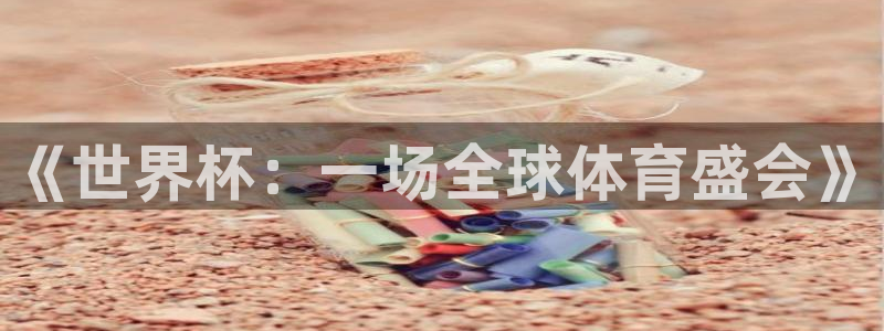 2026足球世界杯赛程时间表：《世界杯：一场全球体育盛会》